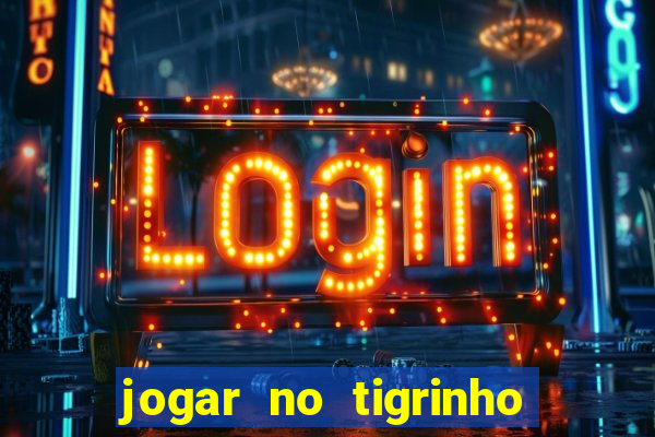 jogar no tigrinho sem deposito